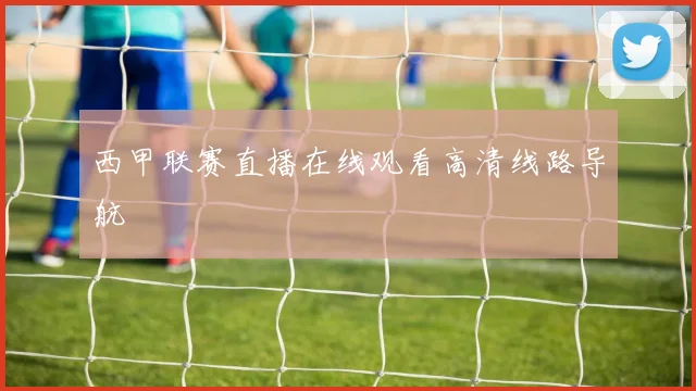 西甲联赛直播在线观看高清线路导航
